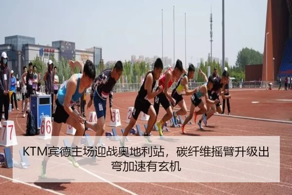 KTM宾德主场迎战奥地利站，碳纤维摇臂升级出弯加速有玄机（Kering）